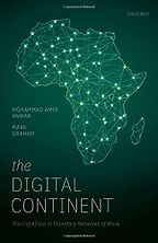 The Digital Continent: Placing Africa in Planetary Networks of Work by Mark Graham & Mohammad Amir Anwar The Digital Continent: Placing Africa in Planetary Networks of Work by Mark Graham & Mohammad Amir Anwar