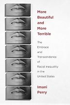 More Beautiful and More Terrible: The Embrace and Transcendence of Racial Inequality in the United States by Imani Perry More Beautiful and More Terrible: The Embrace and Transcendence of Racial Inequality in the United States by Imani Perry