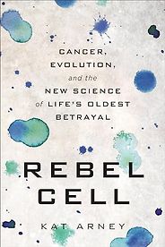 The best books on Cancer - Rebel Cell: Cancer, Evolution and the New Science of Life by Kat Arney The best books on Cancer - Rebel Cell: Cancer, Evolution and the New Science of Life by Kat Arney