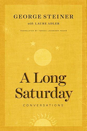 A Long Saturday: Conversations by George Steiner & Laura Adler