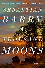 A Thousand Moons: A Novel by Sebastian Barry A Thousand Moons: A Novel by Sebastian Barry
