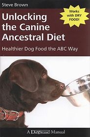 The best books on Dog Food - Unlocking the Canine Ancestral Diet by Steve Brown The best books on Dog Food - Unlocking the Canine Ancestral Diet by Steve Brown