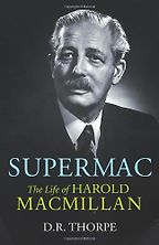 The best books on British Prime Ministers - Supermac by DR Thorpe The best books on British Prime Ministers - Supermac by DR Thorpe
