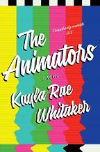The Animators by Kayla Rae Whitaker The Animators by Kayla Rae Whitaker