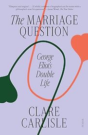 The Marriage Question: George Eliot's Double Life by Clare Carlisle The Marriage Question: George Eliot's Double Life by Clare Carlisle