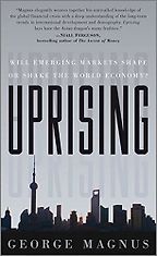 The best books on Emerging Markets - Uprising: Will Emerging Markets Shape or Shake the World Economy? by George Magnus The best books on Emerging Markets - Uprising: Will Emerging Markets Shape or Shake the World Economy? by George Magnus