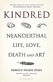 Kindred: Neanderthal Life, Love, Death and Art by Rebecca Wragg Sykes Kindred: Neanderthal Life, Love, Death and Art by Rebecca Wragg Sykes