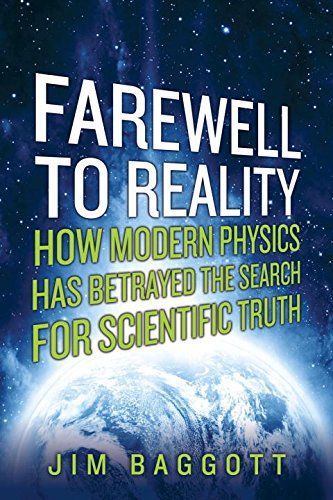 Farewell to Reality: How Modern Physics Has Betrayed the Search for Scientific Truth by Jim Baggott