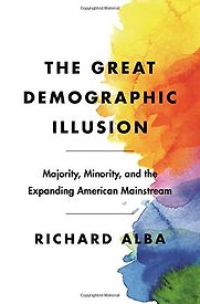 The Great Demographic Illusion: Majority, Minority, and the Expanding American Mainstream by Richard Alba