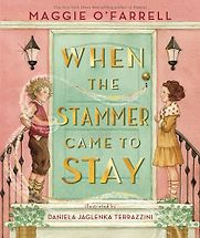 When the Stammer Came to Stay Maggie O'Farrell, Daniela Jaglenka Terrazzini (illustrator) When the Stammer Came to Stay Maggie O'Farrell, Daniela Jaglenka Terrazzini (illustrator)