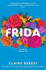 Frida by Claire Berest, translated by Stephanie Smee Frida by Claire Berest, translated by Stephanie Smee