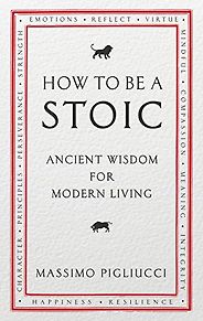 The Best Philosophy Books of 2017 - How To Be A Stoic: Ancient Wisdom for Modern Living by Massimo Pigliucci