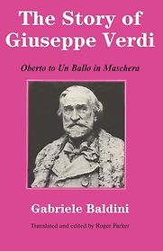 The Story of Giuseppe Verdi: Oberto to Un Ballo in Maschera by Gabriele Baldini The Story of Giuseppe Verdi: Oberto to Un Ballo in Maschera by Gabriele Baldini