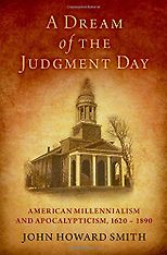 The best books on Religion in US Politics - A Dream of the Judgment Day: American Millennialism and Apocalypticism, 1620-1890 by John H. Smith