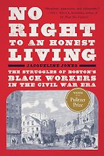 Pulitzer Prize-Winning History Books - No Right to An Honest Living: The Struggles of Boston's Black Workers in the Civil War Era by Jacqueline Jones Pulitzer Prize-Winning History Books - No Right to An Honest Living: The Struggles of Boston's Black Workers in the Civil War Era by Jacqueline Jones