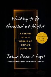 Waiting to Be Arrested at Night: A Uyghur Poet's Memoir of China's Genocide by Tahir Hamut Izgil and translated by Joshua Freeman Waiting to Be Arrested at Night: A Uyghur Poet's Memoir of China's Genocide by Tahir Hamut Izgil and translated by Joshua Freeman