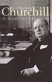 Churchill: A Study in Greatness by Geoffrey Best Churchill: A Study in Greatness by Geoffrey Best