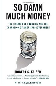 So Damn Much Money by Robert G Kaiser So Damn Much Money by Robert G Kaiser