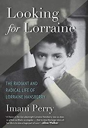 Looking for Lorraine: The Radiant and Radical Life of Lorraine Hansberry by Imani Perry Looking for Lorraine: The Radiant and Radical Life of Lorraine Hansberry by Imani Perry