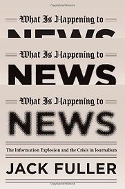 What is Happening to News by Jack Fuller What is Happening to News by Jack Fuller