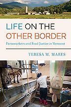 The best books on Food Studies - Life on the Other Border: Farmworkers and Food Justice in Vermont by Teresa M. Mares The best books on Food Studies - Life on the Other Border: Farmworkers and Food Justice in Vermont by Teresa M. Mares