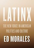 Best Books of 2019 on Global Cultural Understanding - Latinx: The New Force in American Politics and Culture by Ed Morales