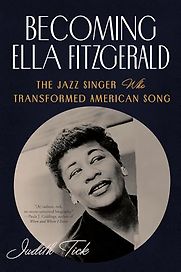 Becoming Ella Fitzgerald: The Jazz Singer Who Transformed American Song by Judith Tick Becoming Ella Fitzgerald: The Jazz Singer Who Transformed American Song by Judith Tick