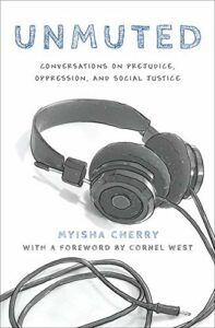 Unmuted: Conversations on Prejudice, Oppression, and Social Justice by Myisha Cherry