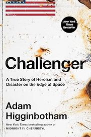 Challenger: A True Story of Heroism and Disaster on the Edge of Space by Adam Higginbotham Challenger: A True Story of Heroism and Disaster on the Edge of Space by Adam Higginbotham