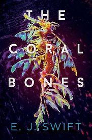 The Coral Bones by E.J. Swift The Coral Bones by E.J. Swift