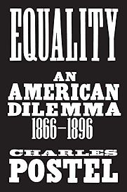 Equality: An American Dilemma, 1866-1896 by Charles Postel Equality: An American Dilemma, 1866-1896 by Charles Postel
