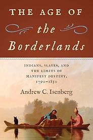 The best books on Manifest Destiny - The Age of the Borderlands: Indians, Slaves, and the Limits of Manifest Destiny: 1790-1850 by Andrew Isenberg The best books on Manifest Destiny - The Age of the Borderlands: Indians, Slaves, and the Limits of Manifest Destiny: 1790-1850 by Andrew Isenberg