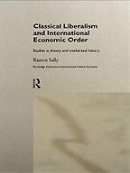 Classical Liberalism and International Economic Order: Studies in Theory and Intellectual History by Razeen Sally Classical Liberalism and International Economic Order: Studies in Theory and Intellectual History by Razeen Sally