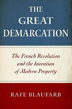 The best books on Historical Change and Economic Ideology - The Great Demarcation: The French Revolution and the Invention of Modern Property by Rafe Blaufarb The best books on Historical Change and Economic Ideology - The Great Demarcation: The French Revolution and the Invention of Modern Property by Rafe Blaufarb