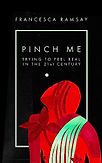 Pinch Me: Trying to Feel Real in the 21st Century by Francesca Ramsay