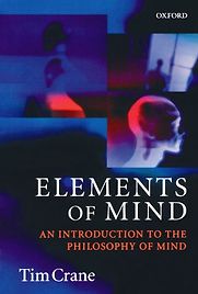 Elements of Mind: An Introduction to the Philosophy of Mind by Tim Crane Elements of Mind: An Introduction to the Philosophy of Mind by Tim Crane