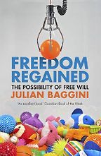 Freedom Regained: The Possibility of Free Will by Julian Baggini Freedom Regained: The Possibility of Free Will by Julian Baggini