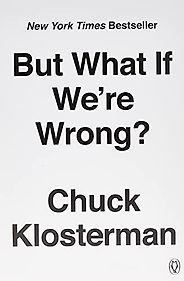 The best books on Making Good Decisions - But What If We're Wrong? Thinking About the Present As If It Were the Past by Chuck Klosterman The best books on Making Good Decisions - But What If We're Wrong? Thinking About the Present As If It Were the Past by Chuck Klosterman