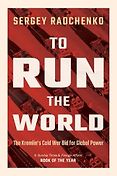 The Best Nonfiction Books on Russia: The 2025 Pushkin House Prize - To Run the World: The Kremlin's Cold War Bid for Global Power by Sergey Radchenko