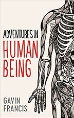 Adventures in Human Being by Gavin Francis Adventures in Human Being by Gavin Francis