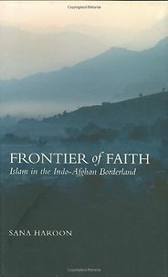 The best books on Understanding Pakistan - Frontier of Faith by Sana Haroon The best books on Understanding Pakistan - Frontier of Faith by Sana Haroon