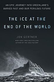 The Best Climate Books of 2019 - The Ice at the End of the World: An Epic Journey into Greenland's Buried Past and Our Perilous Future by Jon Gertner The Best Climate Books of 2019 - The Ice at the End of the World: An Epic Journey into Greenland's Buried Past and Our Perilous Future by Jon Gertner