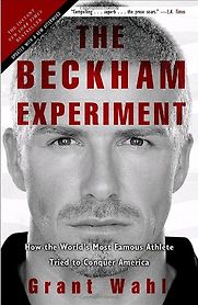 The Beckham Experiment by Grant Wahl The Beckham Experiment by Grant Wahl