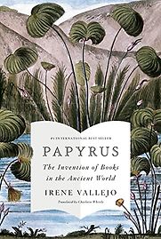Papyrus: The Invention of Books in the Ancient World by Irene Vallejo Papyrus: The Invention of Books in the Ancient World by Irene Vallejo