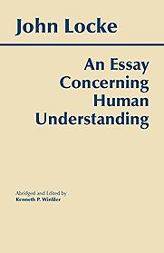 An Essay Concerning Human Understanding by John Locke An Essay Concerning Human Understanding by John Locke