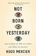 The best books on Language and Post-Truth - Not Born Yesterday: The Science of Who We Trust and What We Believe by Hugo Mercier