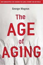 The Age of Aging: How Demographics are Changing the Global Economy and Our World by George Magnus
