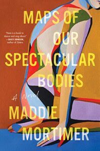Editor’s Choice: Our 2022 Novels of the Year - Maps of Our Spectacular Bodies by Maddie Mortimer