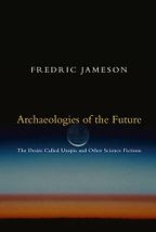 The best books on Tech Utopias and Dystopias - Archaeologies of the Future: The Desire Called Utopia and Other Science Fictions by Fredric Jameson The best books on Tech Utopias and Dystopias - Archaeologies of the Future: The Desire Called Utopia and Other Science Fictions by Fredric Jameson