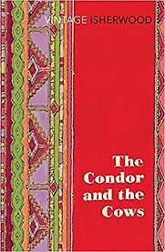 The Condor and the Cows by Christopher Isherwood The Condor and the Cows by Christopher Isherwood